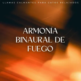 Armonía Binaural De Fuego: Llamas Calmantes Para Gatos Relajados by Explorador binaural