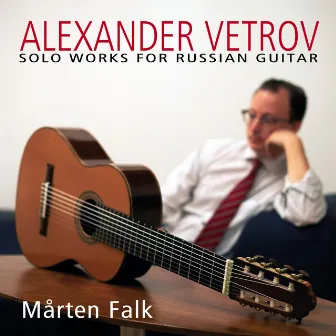 Alexander Vetrov: Solo Works for Russian Guitar by Marten Falk