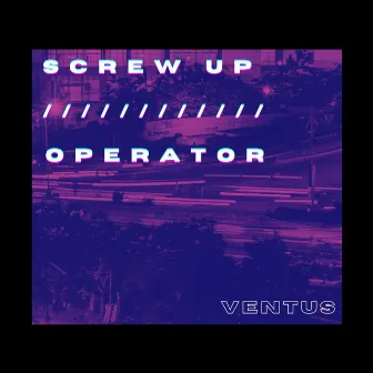 SCREW UP / OPERATOR by Ventus