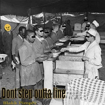 Don’t Step Outta Line by Blakk Pimpn