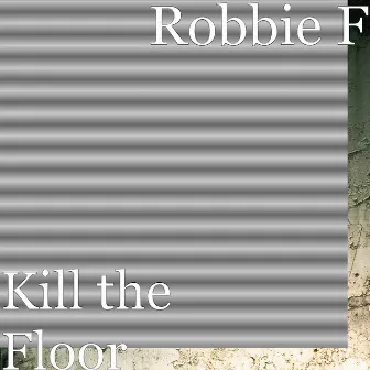 Kill the Floor by Robbie F