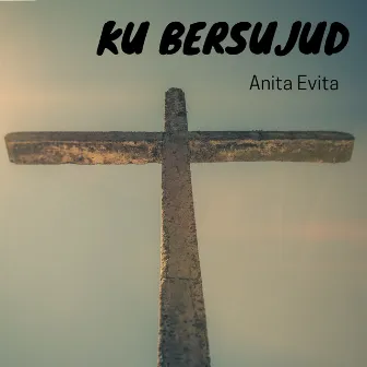 Ku Bersujud by Anita Evita