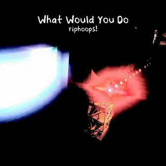 What Would You Do by riphoops!