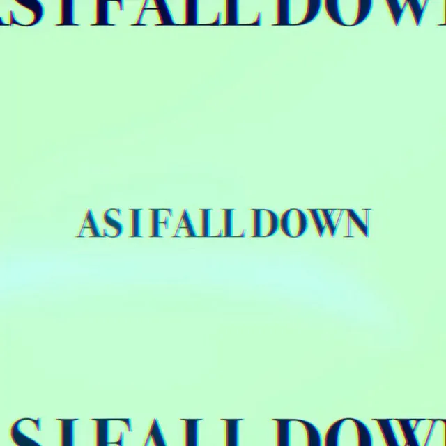 AS I FALL DOWN