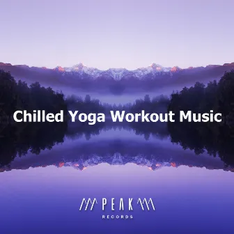 Chilled Yoga Workout Music by Chill Yoga Music