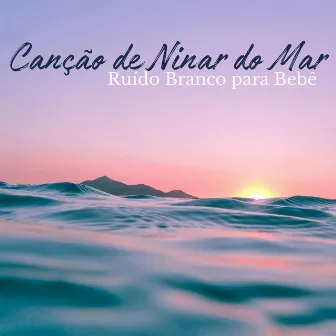 Canção de Ninar do Mar by Ruído Branco para Bebê