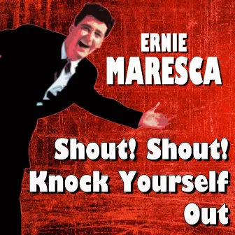 Shout! Shout! Knock Yourself Out by Ernie Maresca