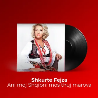 Ani moj Shqipni mos thuj marova by Shkurte Fejza