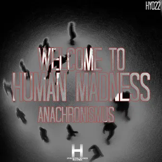 Welcome To Human Madness by Anachronismus