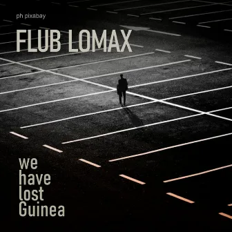 We have lost Guinea (video version) by Flub Lomax