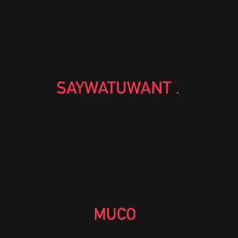 SAYWATUWANT by Axel Muco