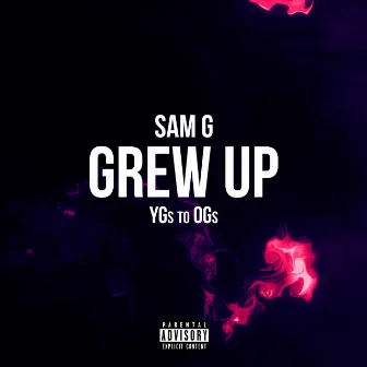 Grew Up (YGs to OGs) by Sam G