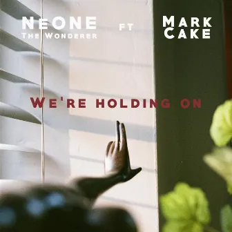 We're Holding On (feat. Mark Cake) by NEONE the Wonderer