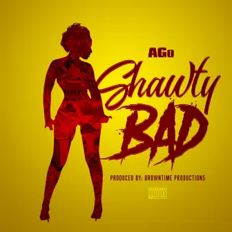 Shawty Bad by Real AGo