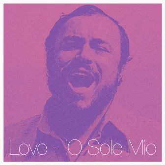 Love - 'O Sole Mio by Luciano Pavarotti