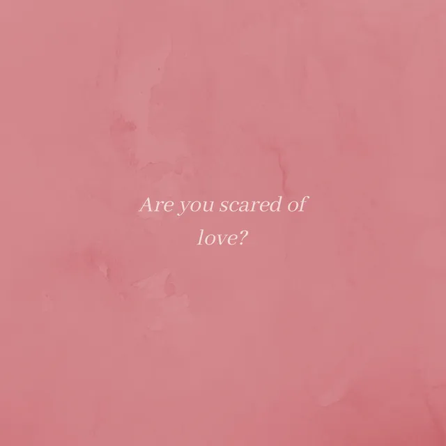 Are You Scared of Love