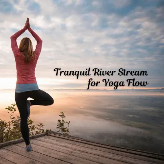 Tranquil River Stream for Yoga Flow by Music for Yoga