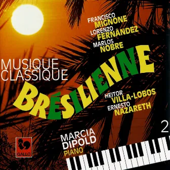 Mignone - Fernândez - Nobre - Villa-Lobos - Nazareth: Brazilian Classical Music, Vol. 2 by Marcia Dipold