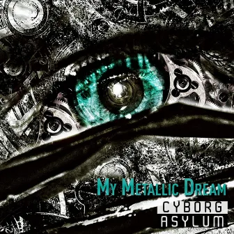 My Metallic Dream by Cyborg Asylum