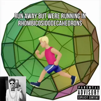 run away but were running in rhombicosidodecahedrons by Lil Culture