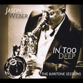 In Too Deep (The Baritone Sessions) by Jason Weber