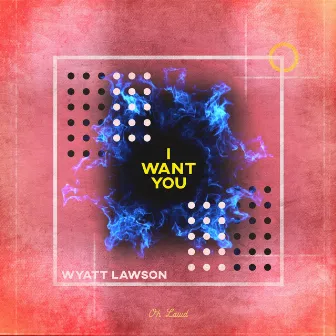 I Want You by Wyatt Lawson