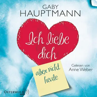 Ich liebe dich, aber nicht heute by Anne Weber