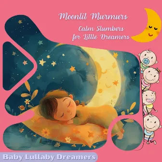 Moonlit Murmurs: Calm Slumbers for Little Dreamers by Baby Lullaby Dreamers