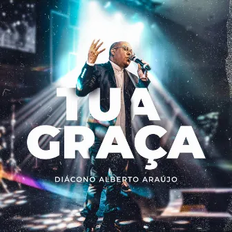 Tua Graça by Diácono Alberto Araújo