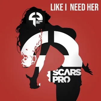 Like I Need Her by Scars Pro