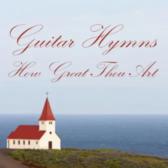 Instrumental Guitar Hymns: How Great Thou Art by Instrumental Hymn Players