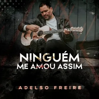 Ninguém Me Amou Assim by Adelso Freire