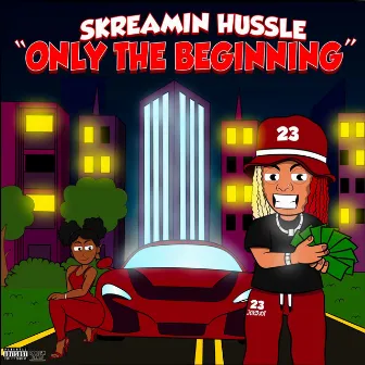 Only The Beginning by Skreamin Hussle