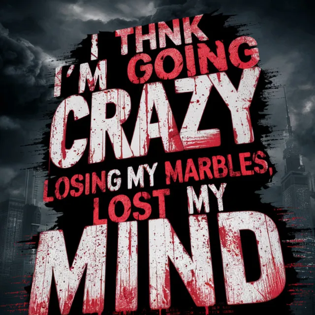 I Think I'm Going Crazy, Losing My Marbles, Lost My Mind