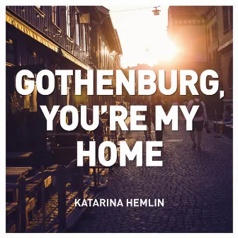 Gothenburg, You're My Home by Katarina Hemlin