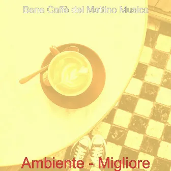 Ambiente - Migliore by Bene Caffe del Mattino Musica