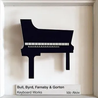 Bull, Byrd, Farnaby & Gorton: Keyboard Works by Ido Akov