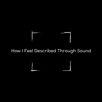 How I Feel Described Through Sound by JEREMY D