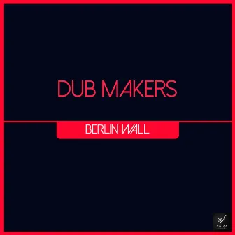 Berlin Wall by Dub Makers