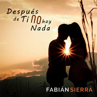 Después de Ti No Hay Nada by Fabián Sierra