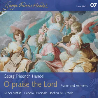 Handel: O praise the Lord - Psalms and Anthems by Capella Principale