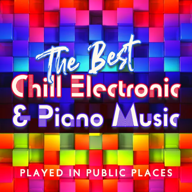 The Best Chill Electronic & Piano Music Played in Public Places (Elevator Music, Hotel Lobby, Work Office, Waiting Room, Vintage Cafe)