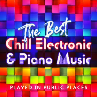 The Best Chill Electronic & Piano Music Played in Public Places (Elevator Music, Hotel Lobby, Work Office, Waiting Room, Vintage Cafe) by Piano Atmosphere Ensemble