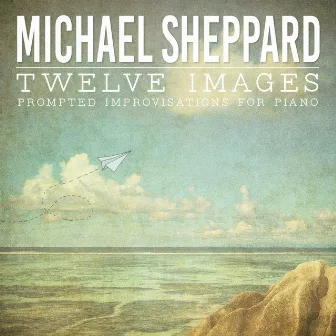 12 Images: Prompted Improvisations for Piano by Michael Sheppard