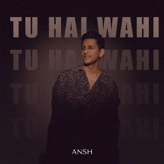 Tu Hai Wahi by Ansh