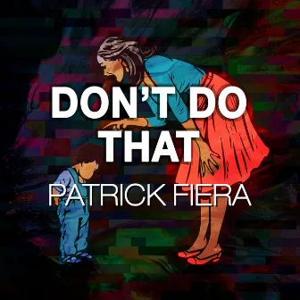 Don't Do That by Patrick Fiera