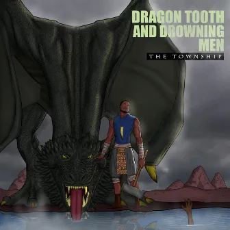 Dragon Tooth and Drowning Men by The Township