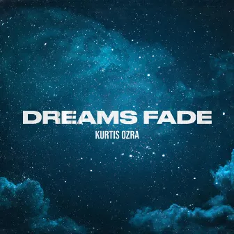 Dreams Fade by Kurtis Ozra