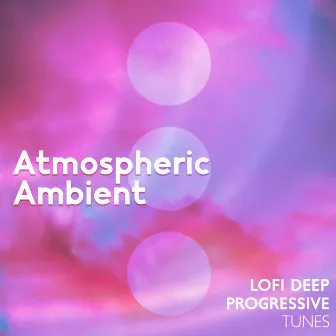 Atmospheric Ambient – Lofi Deep Progressive Tunes (Escape From Reality) by Experimental New Age