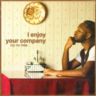 i enjoy your company by Cry No Más